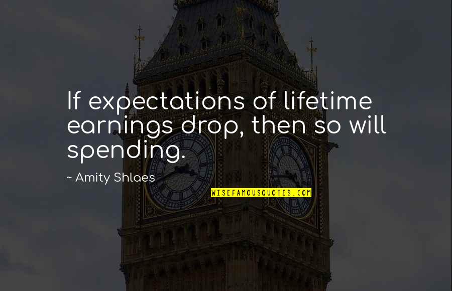 Stencil Phrases Quotes By Amity Shlaes: If expectations of lifetime earnings drop, then so