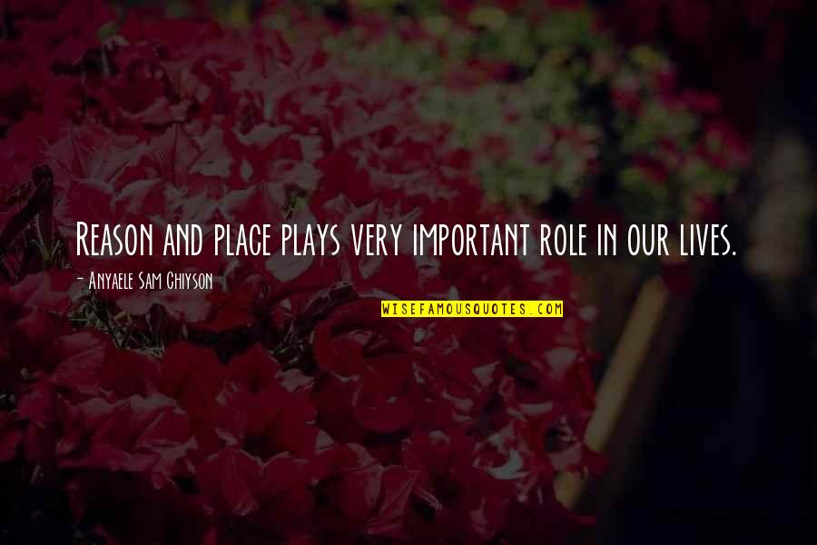 Stendardo Romano Quotes By Anyaele Sam Chiyson: Reason and place plays very important role in Stendardo Romano Quotes By Anyaele Sam Chiyson: Reason and place plays very important role in