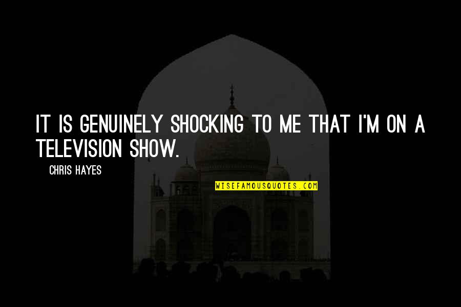 Stendardo Settimana Quotes By Chris Hayes: It is genuinely shocking to me that I'm