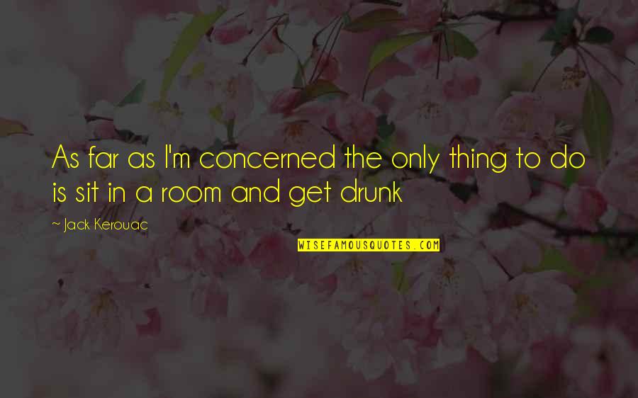 Stenderup Farms Quotes By Jack Kerouac: As far as I'm concerned the only thing