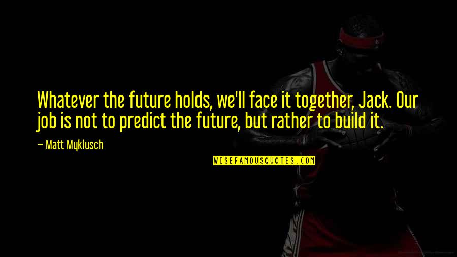 Stendeval S Cheesy Quotes Quotes By Matt Myklusch: Whatever the future holds, we'll face it together, Stendeval S Cheesy Quotes Quotes By Matt Myklusch: Whatever the future holds, we'll face it together,