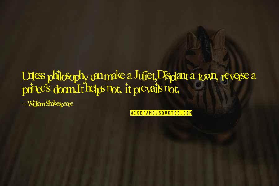 Stendeval S Cheesy Quotes Quotes By William Shakespeare: Unless philosophy can make a Juliet,Displant a town, Stendeval S Cheesy Quotes Quotes By William Shakespeare: Unless philosophy can make a Juliet,Displant a town,