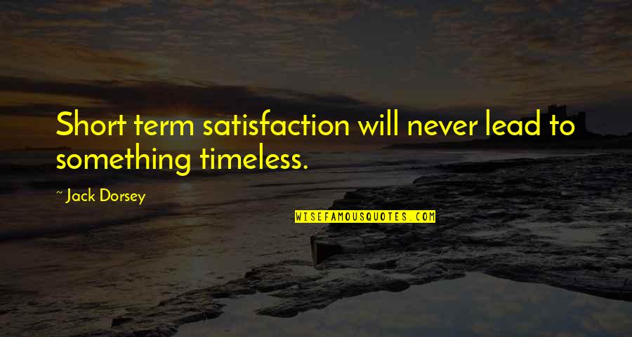 Stendhal Art Quotes By Jack Dorsey: Short term satisfaction will never lead to something