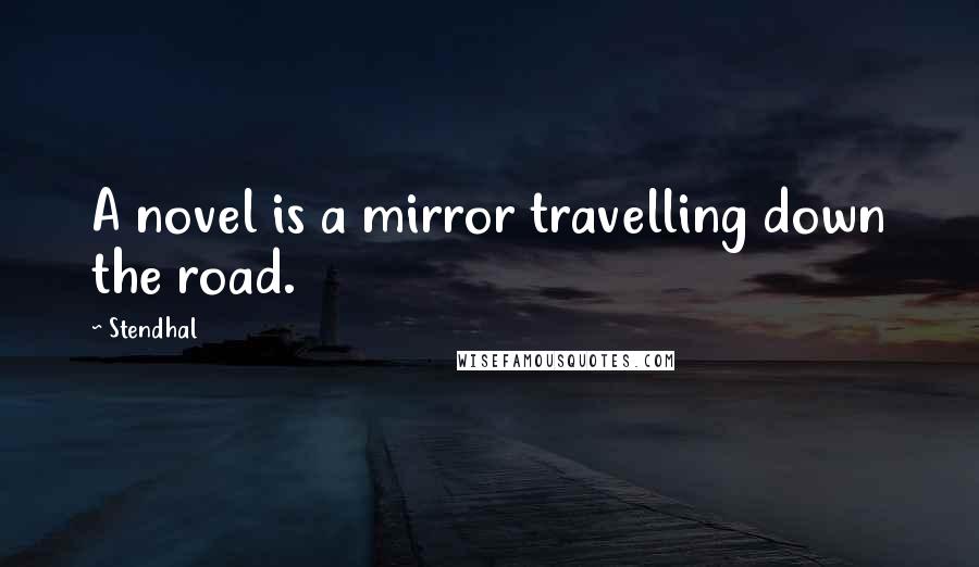 Stendhal quotes: A novel is a mirror travelling down the road.