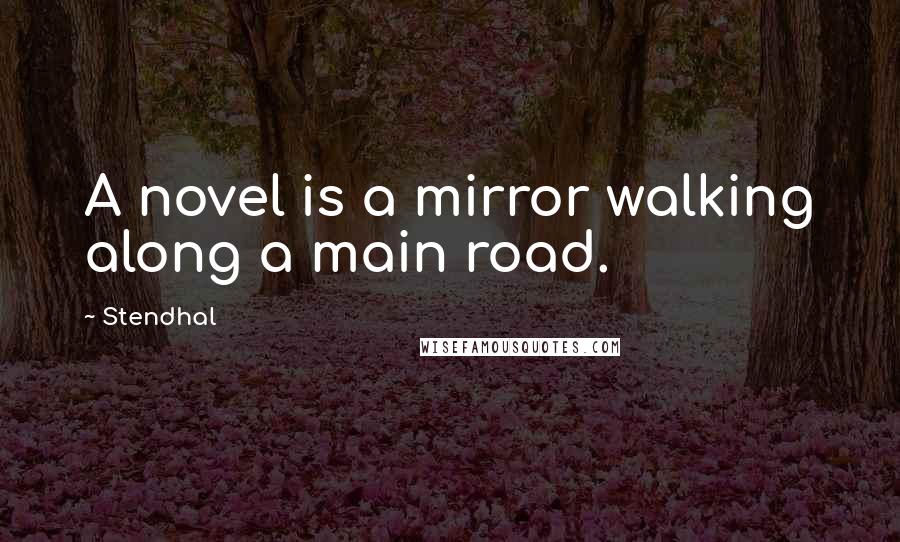 Stendhal quotes: A novel is a mirror walking along a main road.