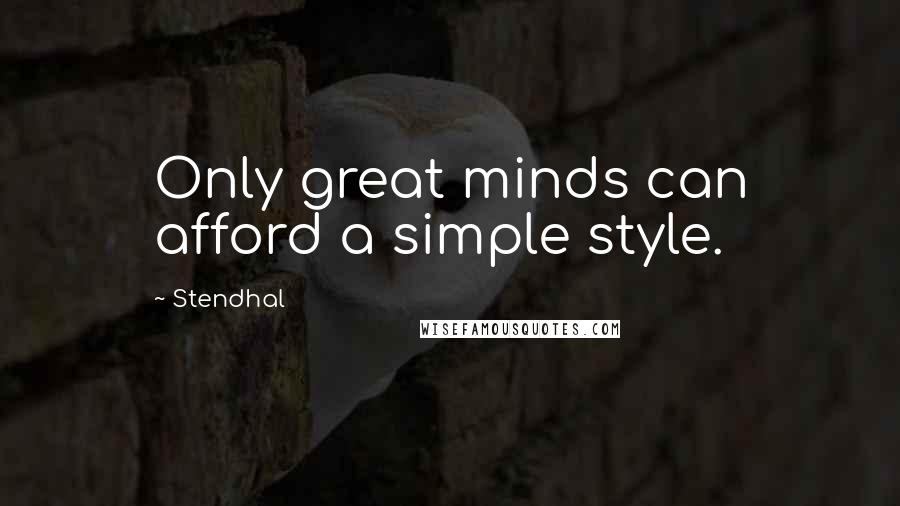 Stendhal quotes: Only great minds can afford a simple style.