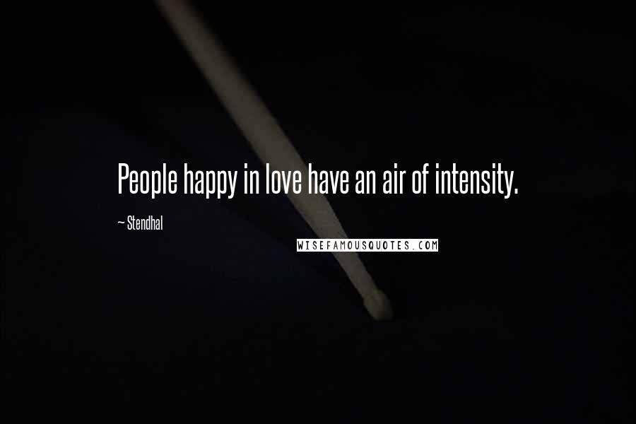 Stendhal quotes: People happy in love have an air of intensity.
