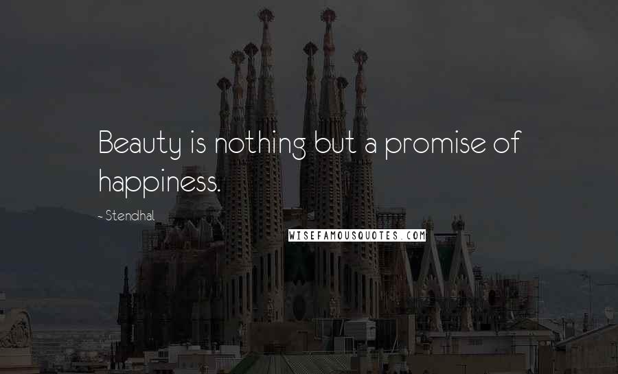 Stendhal quotes: Beauty is nothing but a promise of happiness.