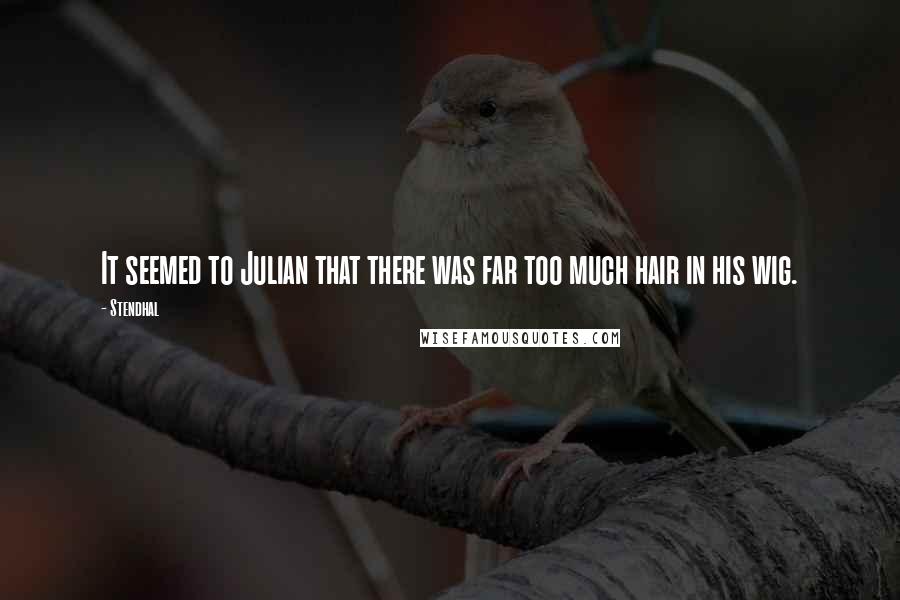Stendhal quotes: It seemed to Julian that there was far too much hair in his wig.