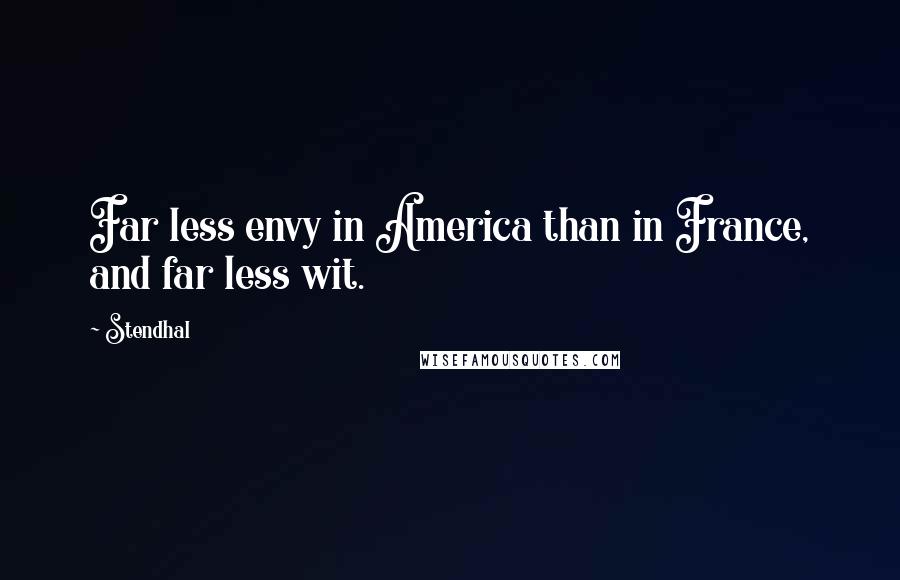 Stendhal quotes: Far less envy in America than in France, and far less wit.