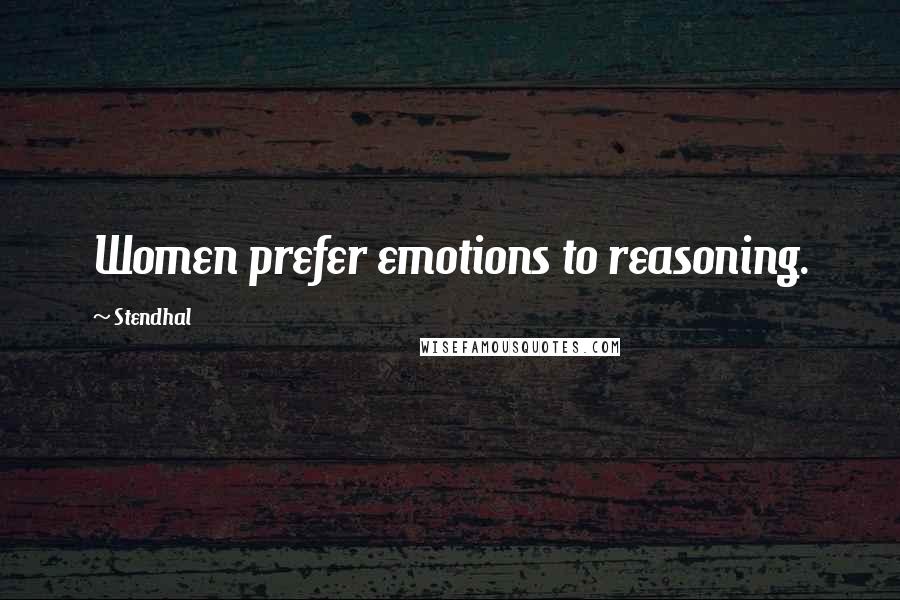 Stendhal quotes: Women prefer emotions to reasoning.