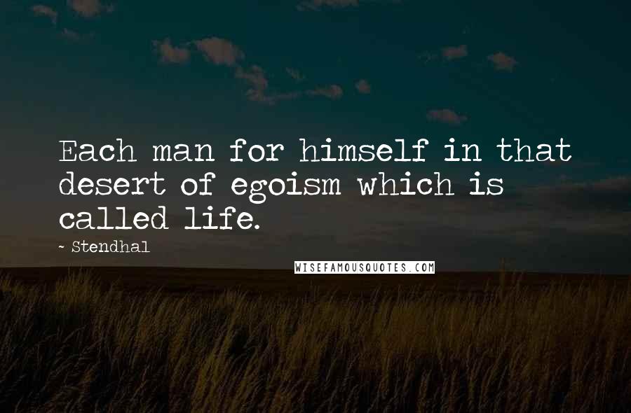 Stendhal quotes: Each man for himself in that desert of egoism which is called life.