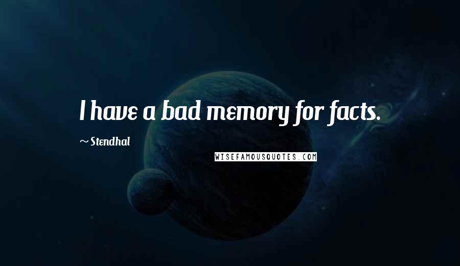 Stendhal quotes: I have a bad memory for facts.