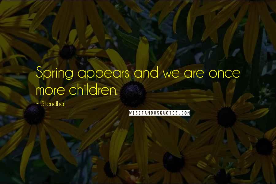Stendhal quotes: Spring appears and we are once more children.