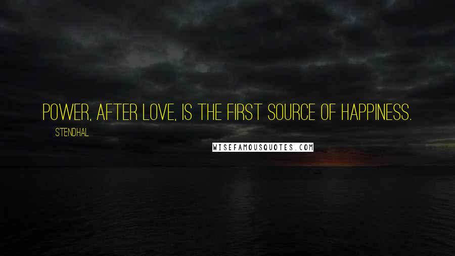 Stendhal quotes: Power, after love, is the first source of happiness.