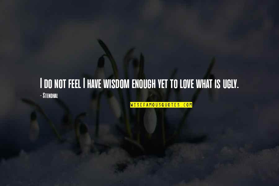 Stendhal's Quotes By Stendhal: I do not feel I have wisdom enough