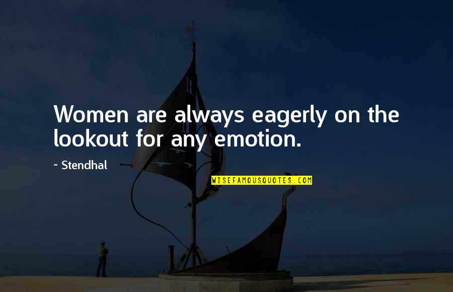 Stendhal's Quotes By Stendhal: Women are always eagerly on the lookout for