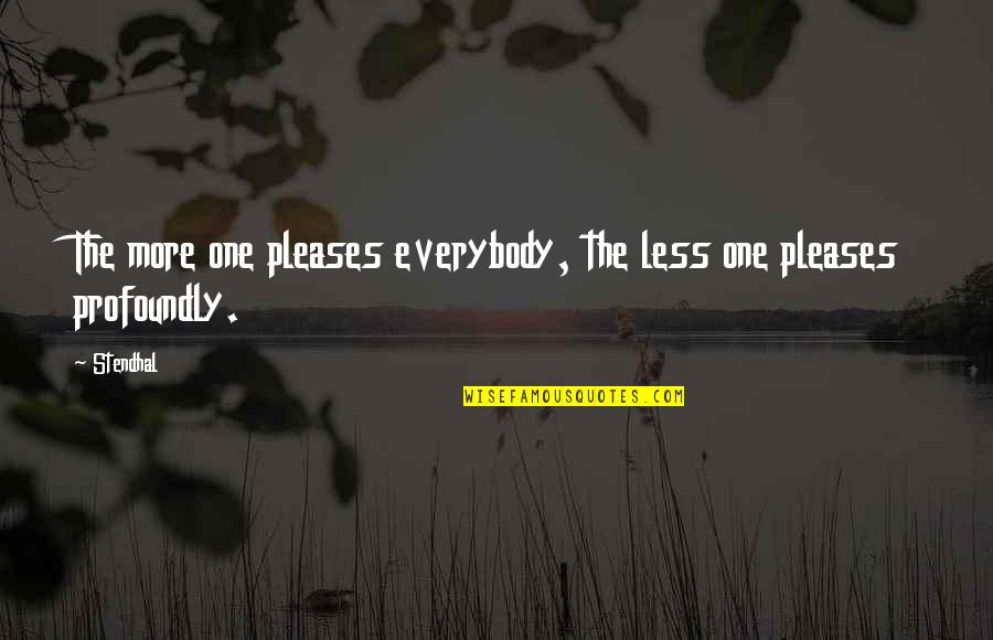 Stendhal's Quotes By Stendhal: The more one pleases everybody, the less one