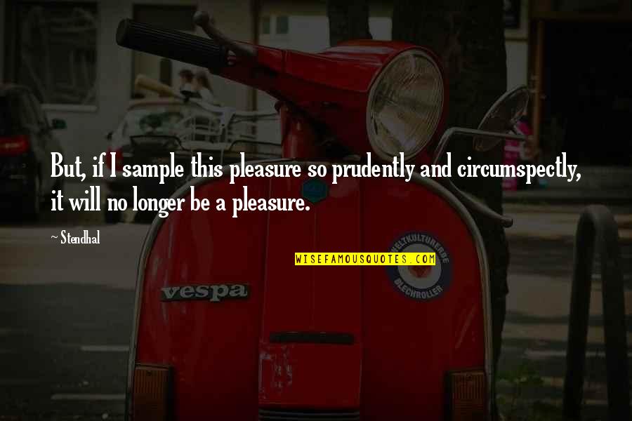 Stendhal's Quotes By Stendhal: But, if I sample this pleasure so prudently