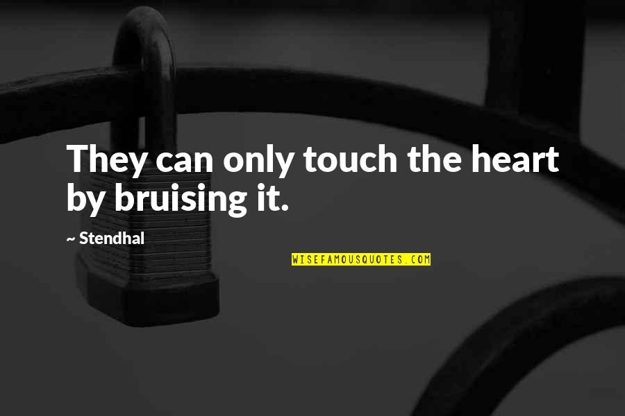 Stendhal's Quotes By Stendhal: They can only touch the heart by bruising
