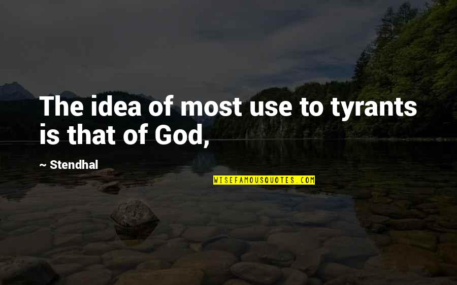 Stendhal's Quotes By Stendhal: The idea of most use to tyrants is