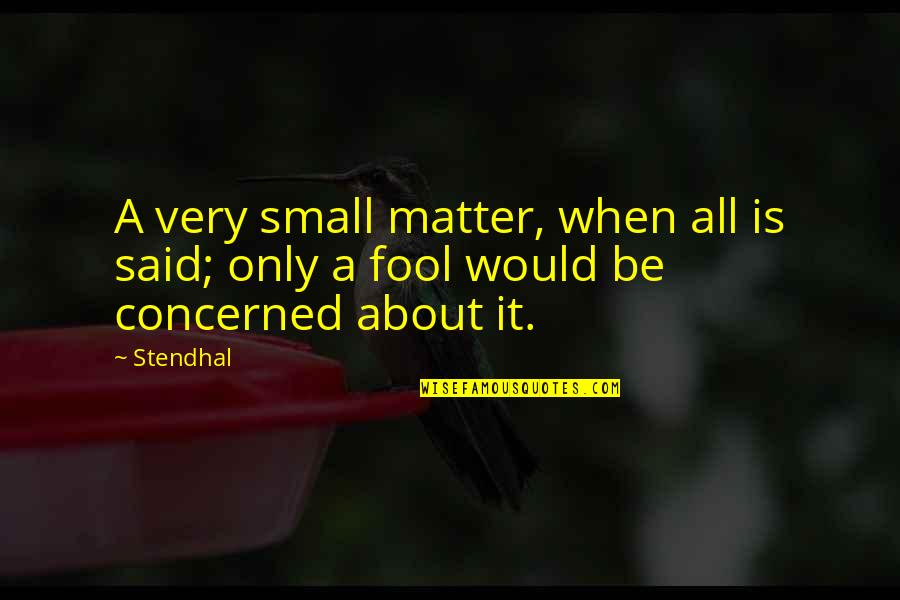 Stendhal's Quotes By Stendhal: A very small matter, when all is said;