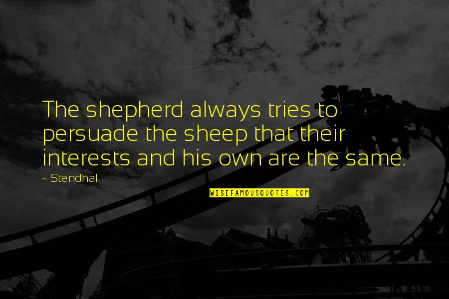 Stendhal's Quotes By Stendhal: The shepherd always tries to persuade the sheep