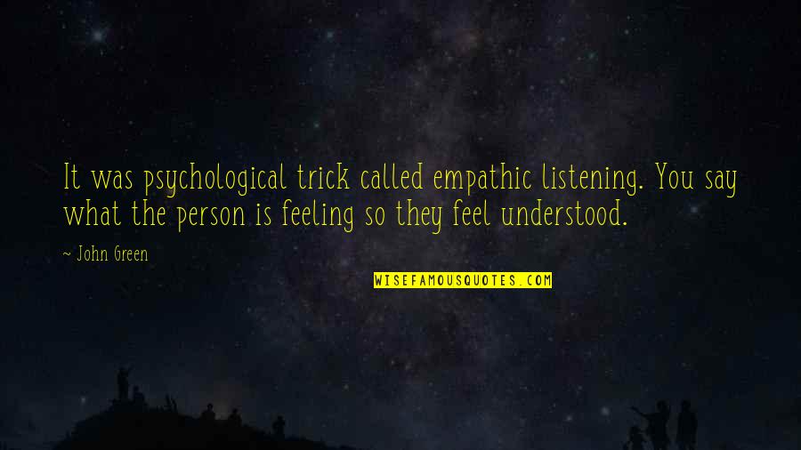 Stenditore Quotes By John Green: It was psychological trick called empathic listening. You Stenditore Quotes By John Green: It was psychological trick called empathic listening. You