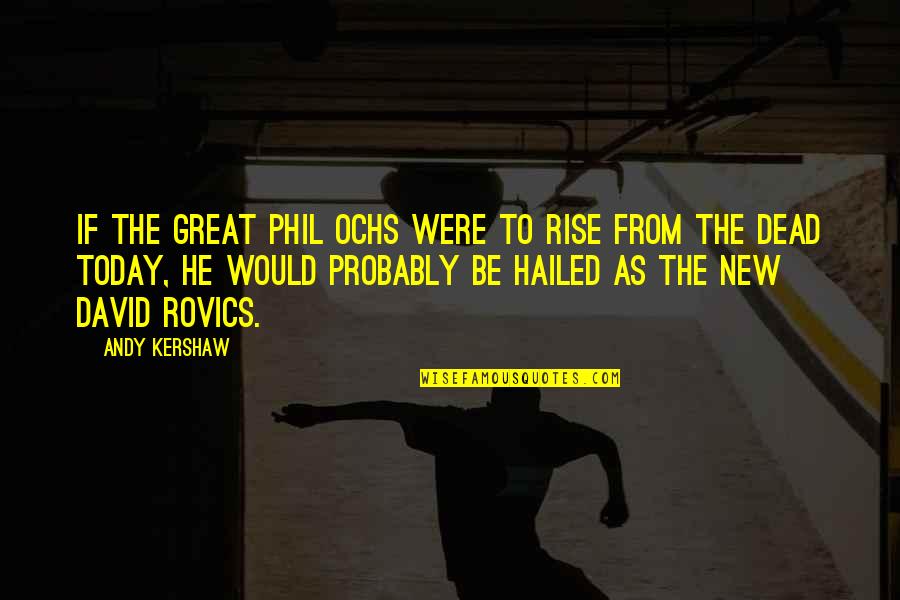 Stenehjem Quotes By Andy Kershaw: If the great Phil Ochs were to rise Stenehjem Quotes By Andy Kershaw: If the great Phil Ochs were to rise