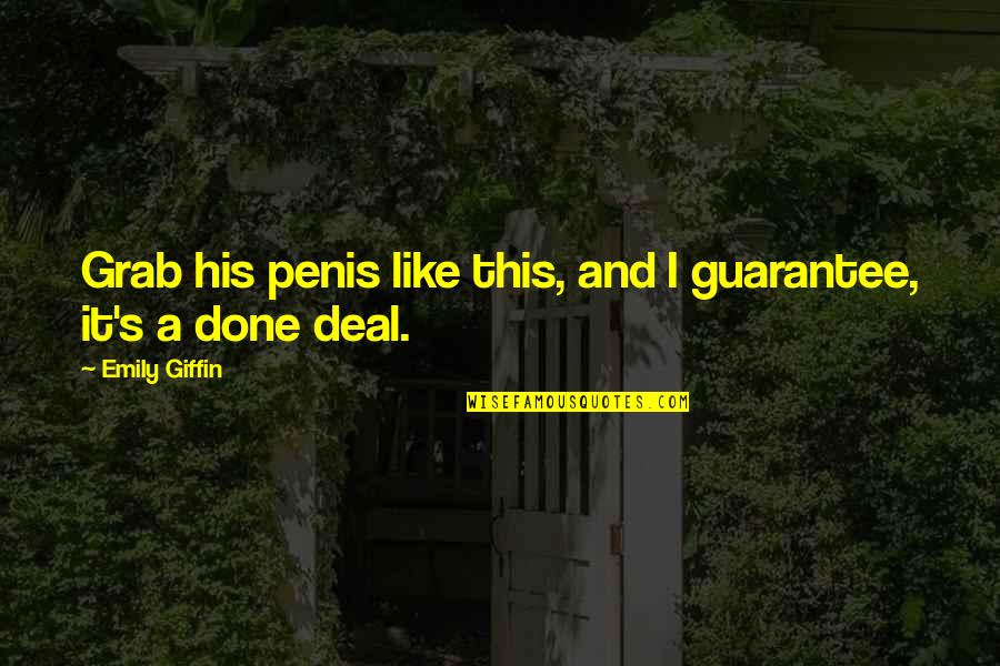 Stenehjem Reville Quotes By Emily Giffin: Grab his penis like this, and I guarantee, Stenehjem Reville Quotes By Emily Giffin: Grab his penis like this, and I guarantee,