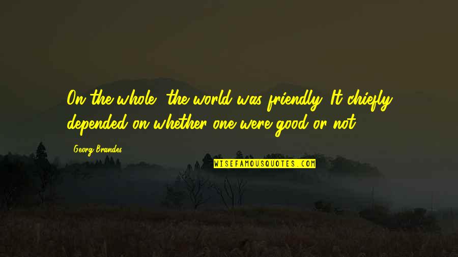 Stener Lesion Quotes By Georg Brandes: On the whole, the world was friendly. It Stener Lesion Quotes By Georg Brandes: On the whole, the world was friendly. It