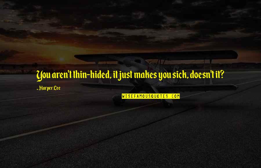 Stenersen Quotes By Harper Lee: You aren't thin-hided, it just makes you sick,