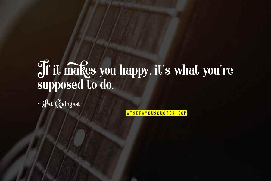 Stenersons Trikes Quotes By Pat Rodegast: If it makes you happy, it's what you're Stenersons Trikes Quotes By Pat Rodegast: If it makes you happy, it's what you're