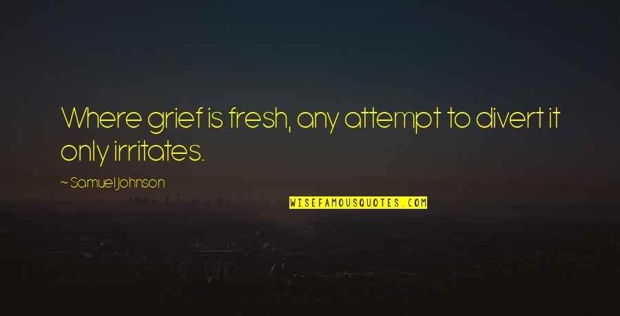 Stengaarden Quotes By Samuel Johnson: Where grief is fresh, any attempt to divert Stengaarden Quotes By Samuel Johnson: Where grief is fresh, any attempt to divert