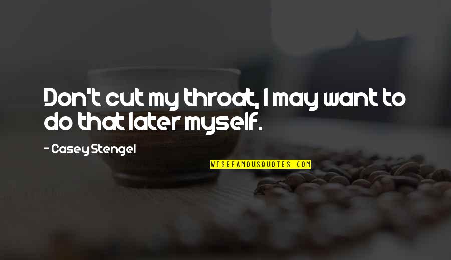Stengel Quotes By Casey Stengel: Don't cut my throat, I may want to