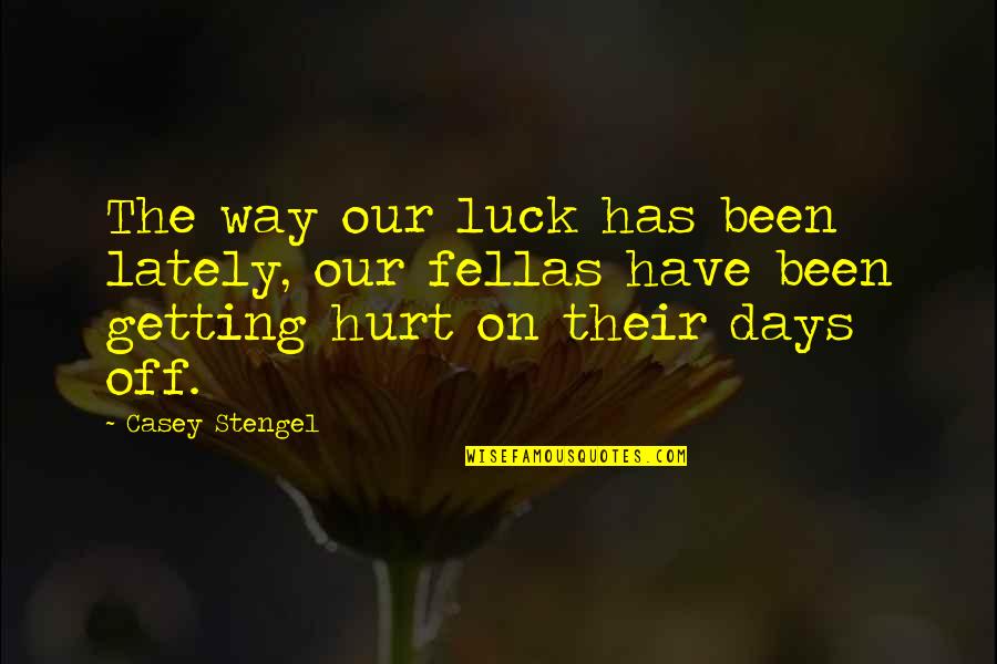 Stengel Quotes By Casey Stengel: The way our luck has been lately, our Stengel Quotes By Casey Stengel: The way our luck has been lately, our