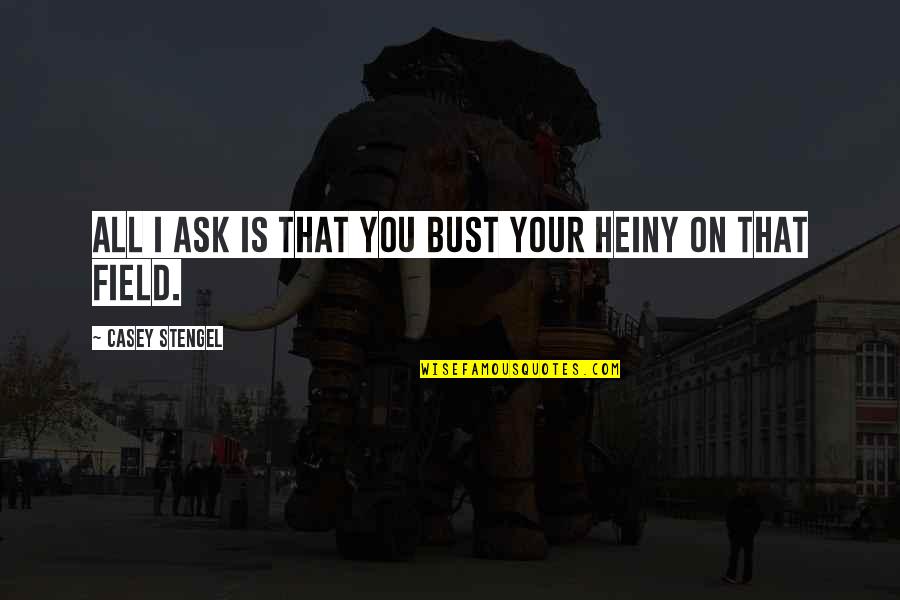 Stengel Quotes By Casey Stengel: All I ask is that you bust your Stengel Quotes By Casey Stengel: All I ask is that you bust your