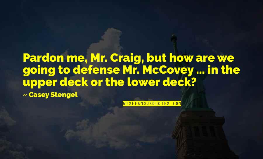 Stengel Quotes By Casey Stengel: Pardon me, Mr. Craig, but how are we