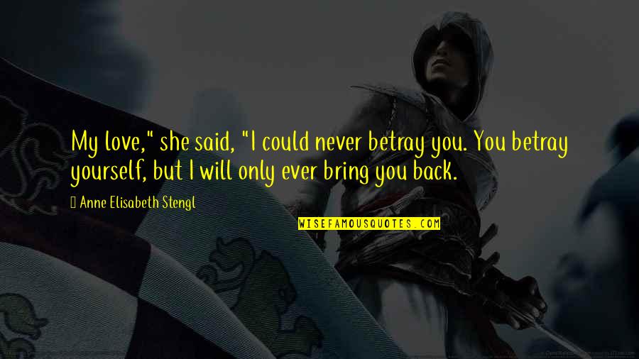 Stengl Quotes By Anne Elisabeth Stengl: My love," she said, "I could never betray