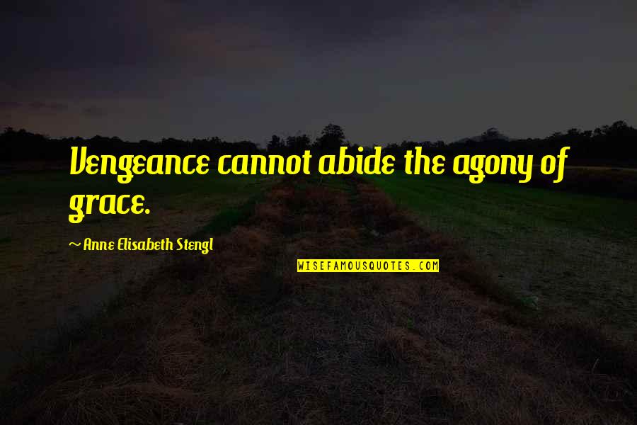 Stengl Quotes By Anne Elisabeth Stengl: Vengeance cannot abide the agony of grace. Stengl Quotes By Anne Elisabeth Stengl: Vengeance cannot abide the agony of grace.