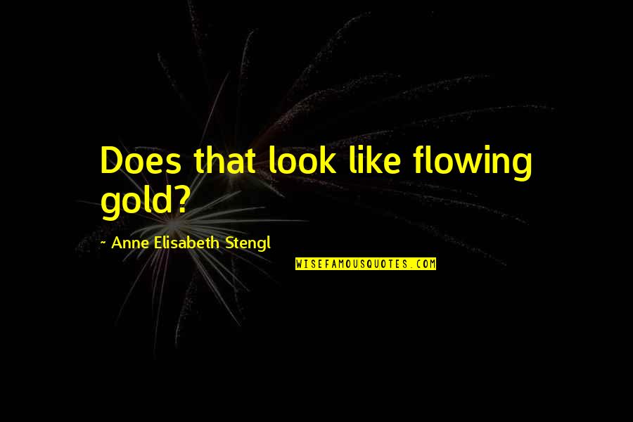 Stengl Quotes By Anne Elisabeth Stengl: Does that look like flowing gold?