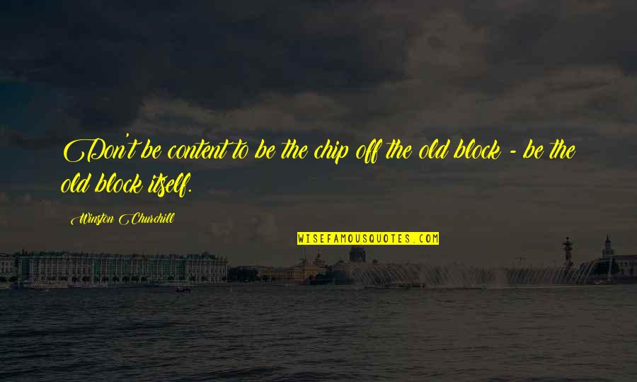 Stengl Quotes By Winston Churchill: Don't be content to be the chip off