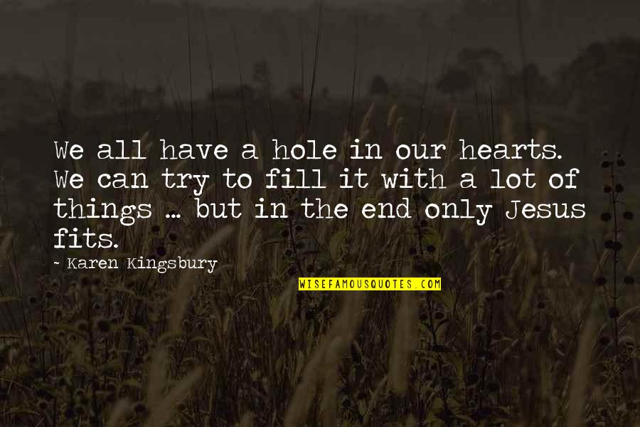 Stength Quotes By Karen Kingsbury: We all have a hole in our hearts.