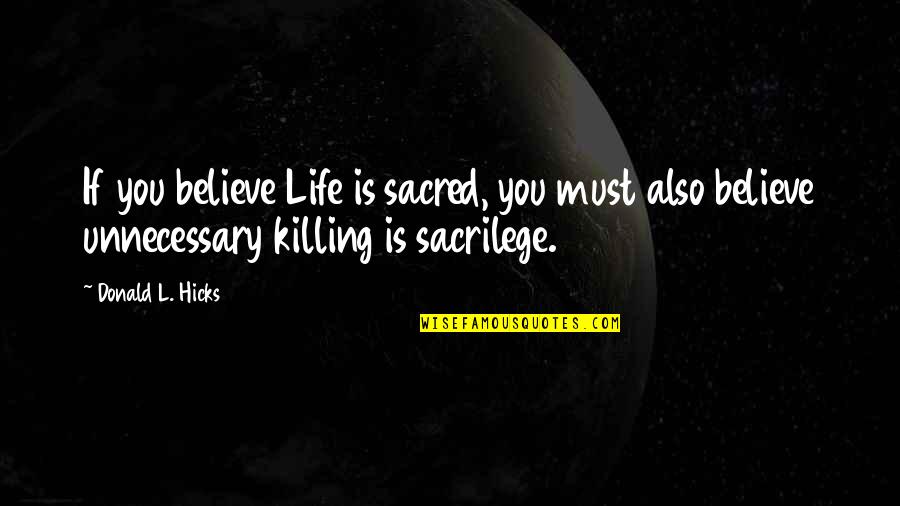 Stenholm Coat Quotes By Donald L. Hicks: If you believe Life is sacred, you must Stenholm Coat Quotes By Donald L. Hicks: If you believe Life is sacred, you must