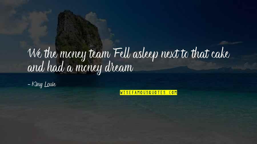 Stenke Miniatures Quotes By King Louie: We the money team Fell asleep next to