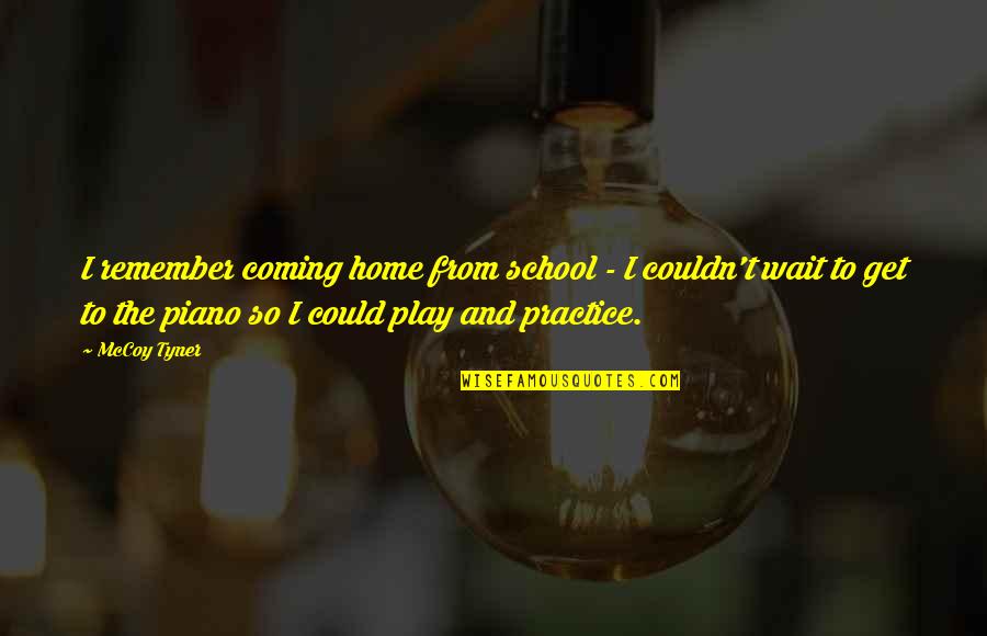 Stenke Miniatures Quotes By McCoy Tyner: I remember coming home from school - I