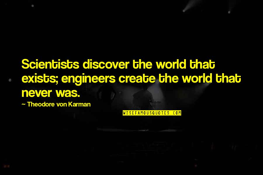Stenken Quotes By Theodore Von Karman: Scientists discover the world that exists; engineers create Stenken Quotes By Theodore Von Karman: Scientists discover the world that exists; engineers create