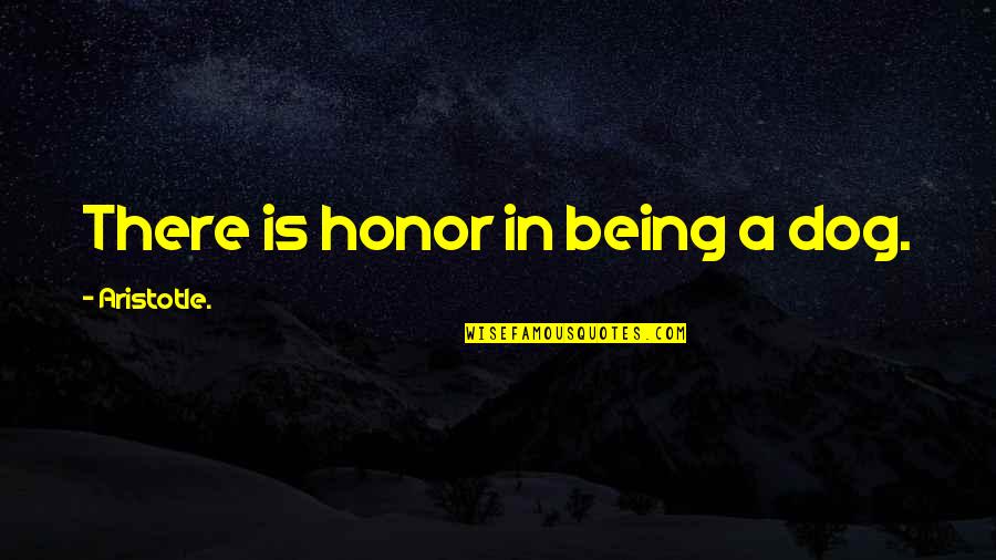 Stenli Lauer Quotes By Aristotle.: There is honor in being a dog.