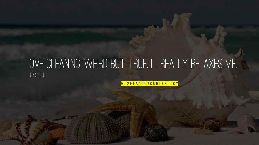 Stenli Lauer Quotes By Jessie J.: I love cleaning, weird but true. It really