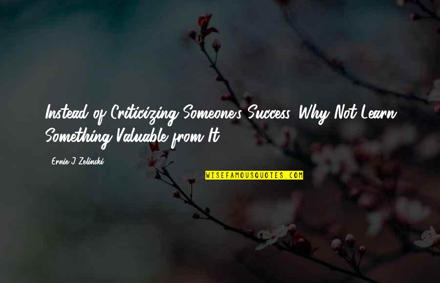 Stenlunds Quotes By Ernie J Zelinski: Instead of Criticizing Someone's Success, Why Not Learn